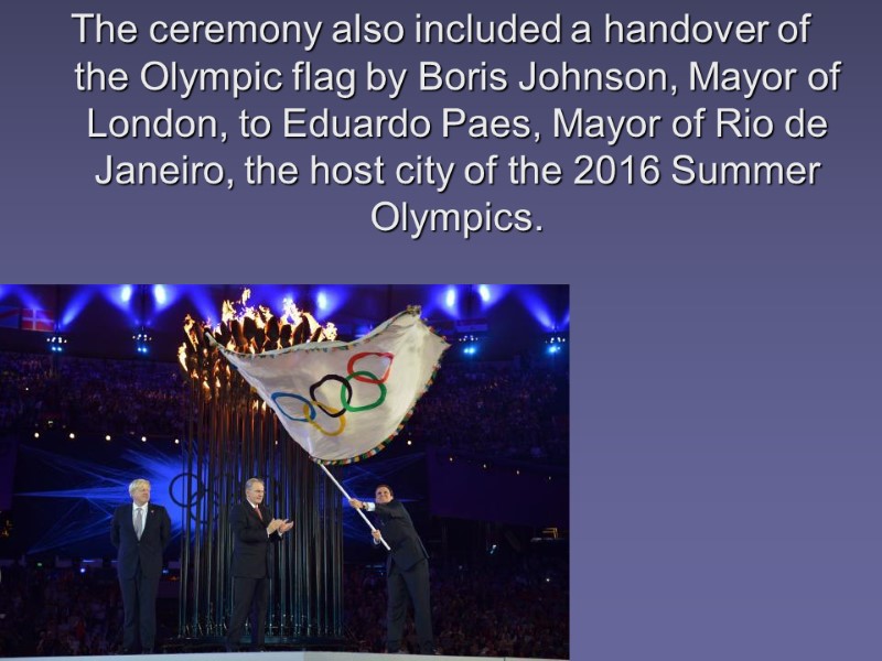 The ceremony also included a handover of the Olympic flag by Boris Johnson, Mayor